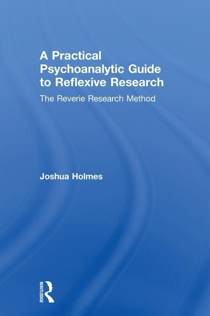 Front cover_A Practical Psychoanalytic Guide To Reflexive Research