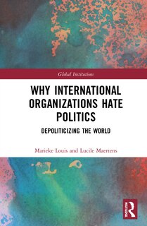 Front cover_Why International Organizations Hate Politics