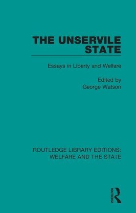 The Unservile State: Essays In Liberty And Welfare