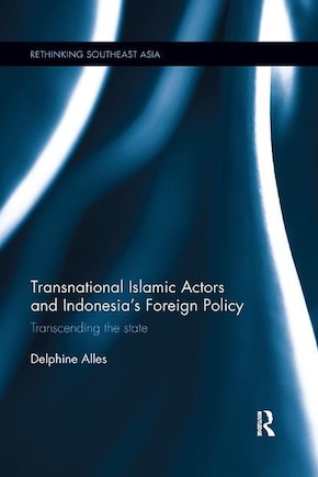 Transnational Islamic Actors And Indonesia's Foreign Policy: Transcending The State