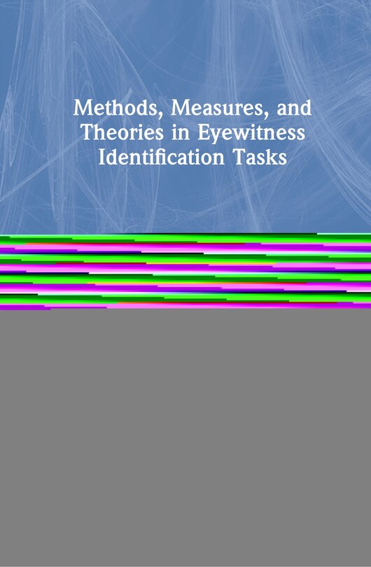 Front cover_Methods, Measures, And Theories In Eyewitness Identification Tasks
