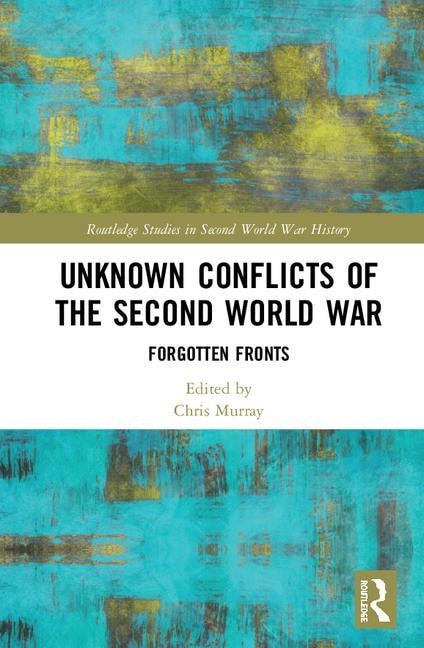 Front cover_Unknown Conflicts Of The Second World War
