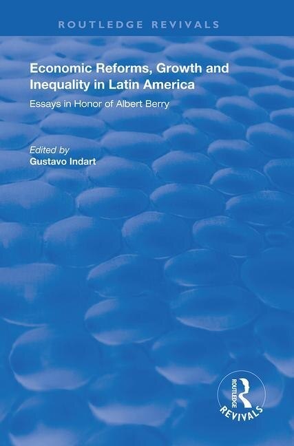 Economic Reforms, Growth And Inequality In Latin America: Essays In Honor Of Albert Berry