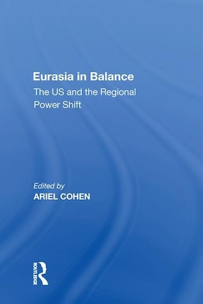 Eurasia In Balance: The Us And The Regional Power Shift