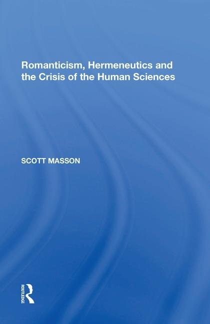 Front cover_Romanticism, Hermeneutics And The Crisis Of The Human Sciences