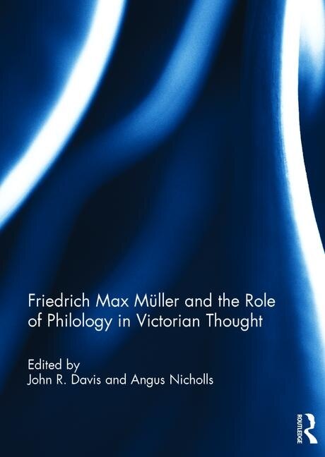 Front cover_Friedrich Max Müller And The Role Of Philology In Victorian Thought