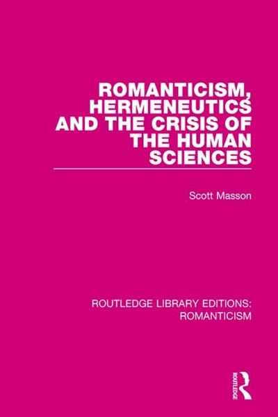 Front cover_Romanticism, Hermeneutics And The Crisis Of The Human Sciences