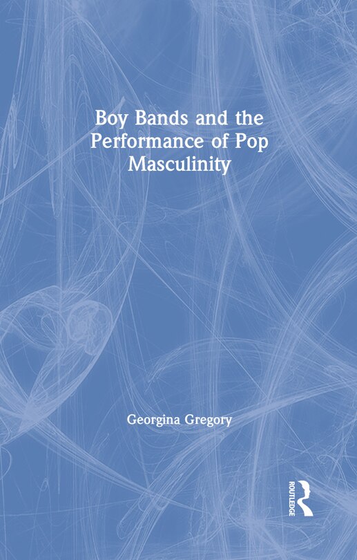 Front cover_Boy Bands And The Performance Of Pop Masculinity