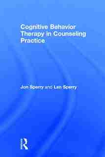 Cognitive Behavior Therapy In Counseling Practice by Jon Sperry