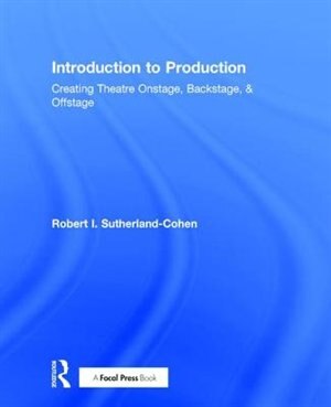 Introduction To Production: Creating Theatre Onstage, Backstage, And Offstage