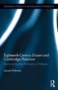 Eighteenth-century Dissent And Cambridge Platonism: Reconceiving The Philosophy Of Religion