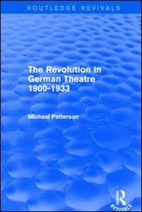 Front cover_The Revolution In German Theatre 1900-1933 (routledge Revivals)