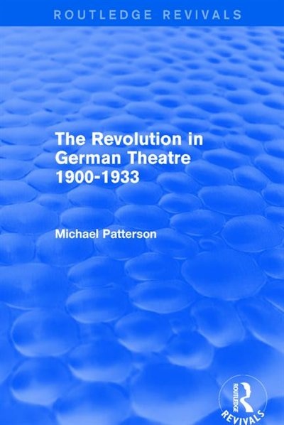 Front cover_The Revolution in German Theatre 1900-1933 (Routledge Revivals)