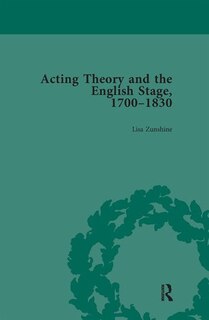 Acting Theory And The English Stage, 1700-1830 Volume 1