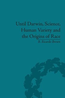 Front cover_Until Darwin, Science, Human Variety And The Origins Of Race