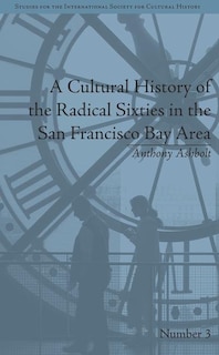 Front cover_A Cultural History Of The Radical Sixties In The San Francisco Bay Area
