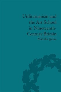 Front cover_Utilitarianism And The Art School In Nineteenth-century Britain