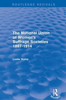 Front cover_The National Union of Women's Suffrage Societies 1897-1914 (Routledge Revivals