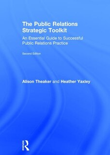 The Public Relations Strategic Toolkit: An Essential Guide To Successful Public Relations Practice
