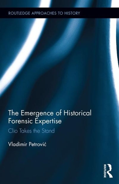Front cover_The Emergence Of Historical Forensic Expertise