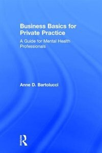 Business Basics For Private Practice: A Guide For Mental Health Professionals