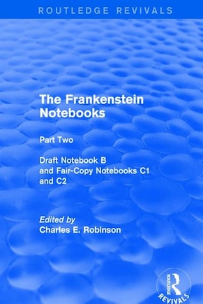 The Frankenstein Notebooks: Part Two Draft Notebook B And Fair-copy Notebooks C1 And C2