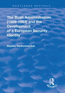 Front cover_The Bush Administration (1989-1993) And The Development Of A European Security Identity