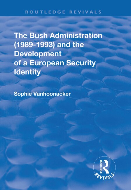 Front cover_The Bush Administration (1989-1993) And The Development Of A European Security Identity