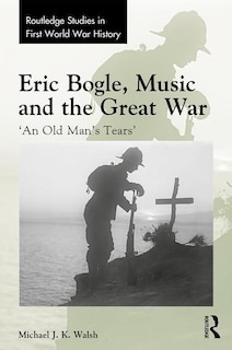 Front cover_Eric Bogle, Music And The Great War