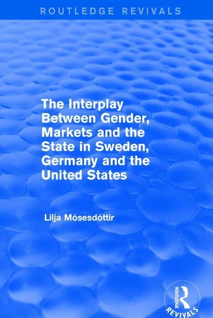 Couverture_The Interplay Between Gender, Markets And The State In Sweden, Germany And The United States