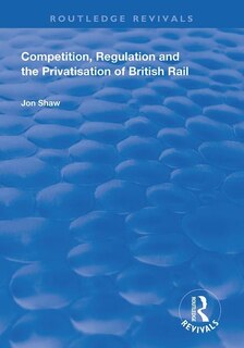 Front cover_Competition, Regulation and the Privatisation of British Rail