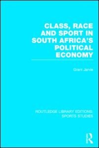 Front cover_Class, Race and Sport in South Africa's Political Economy (RLE Sports Studies