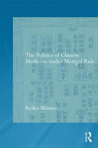 Front cover_The Politics of Chinese Medicine Under Mongol Rule