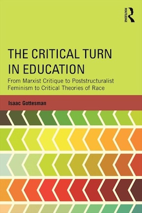 The Critical Turn In Education: From Marxist Critique To Poststructuralist Feminism To Critical Theories Of Race