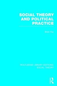 Front cover_Social Theory and Political Practice (RLE Social Theory)