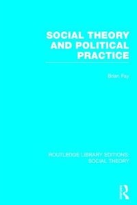 Front cover_Social Theory and Political Practice (RLE Social Theory)