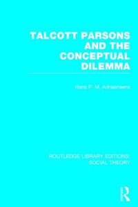 Front cover_Talcott Parsons And The Conceptual Dilemma (rle Social Theory)