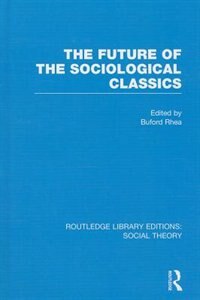 Front cover_The Future Of The Sociological Classics (rle Social Theory)