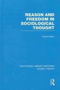 Front cover_Reason and Freedom in Sociological Thought (RLE Social Theory)