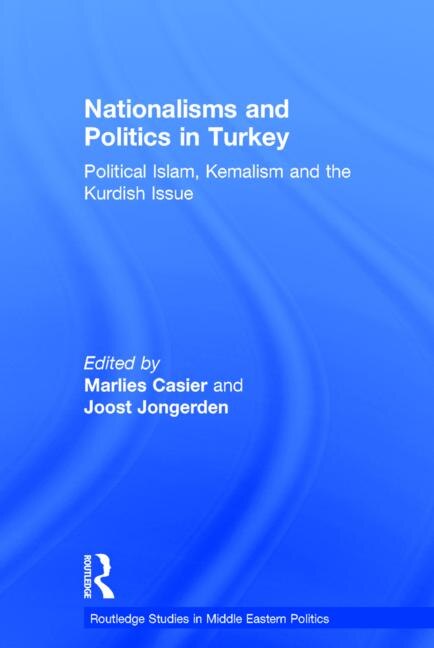 Nationalisms And Politics In Turkey: Political Islam, Kemalism And The Kurdish Issue