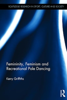Front cover_Femininity, Feminism And Recreational Pole Dancing