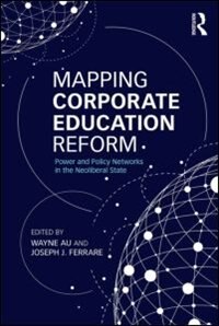 Mapping Corporate Education Reform: Power And Policy Networks In The Neoliberal State