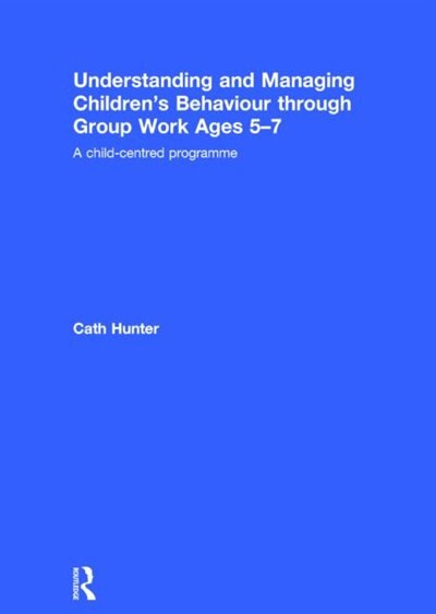 Couverture_Understanding And Managing Children's Behaviour Through Group Work Ages 5-7