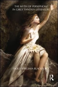 Front cover_The Myth of Persephone in Girls' Fantasy Literature