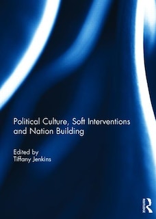 Front cover_Political Culture, Soft Interventions And Nation Building