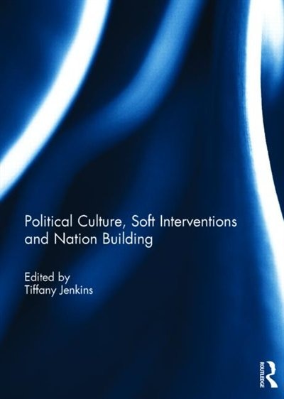 Front cover_Political Culture, Soft Interventions And Nation Building