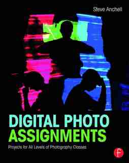 Digital Photo Assignments: Projects For All Levels Of Photography Classes de Steve Anchell
