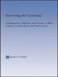 Surviving The Crossing: (im)migration, Ethnicity, And Gender In Willa Cather, Gertrude Stein, And Nella Larsen