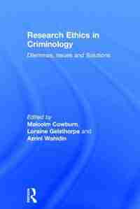 Research Ethics In Criminology: Dilemmas, Issues And Solutions by Malcolm Cowburn