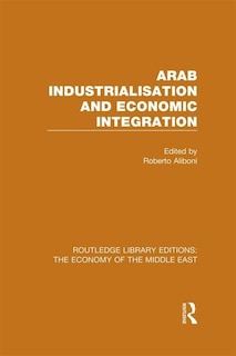 Front cover_Arab Industrialisation and Economic Integration (RLE Economy of Middle East)